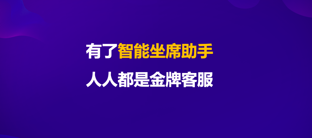 有了智能坐席助手，人人都是金牌客服